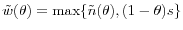  \tilde{w}(\theta)=\max\{\tilde{n}(\theta),(1-\theta)s\}