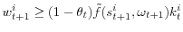\displaystyle w_{t+1}^{i}\geq(1-\theta_{t})\tilde{f}(s_{t+1}^{i},\omega_{t+1})k_{t}^{i}