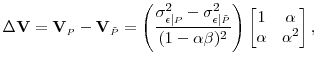 \displaystyle \Delta \mathbf{V} = \mathbf{V}_{\scriptscriptstyle P} - \mathbf{V}_{\scriptscriptstyle \tilde{P}} = \left( \frac{\sigma^{2}_{\epsilon \vert \scriptscriptstyle P} - \sigma^{2}_{\epsilon \vert \scriptscriptstyle \tilde{P}}} {(1 - \alpha \beta)^{2}} \right) \begin{bmatrix}1 & \alpha \\ \alpha & \alpha^{2} \end{bmatrix},