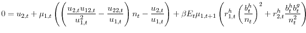 \displaystyle 0=u_{2,t}+\mu _{1,t}\left( \left( \frac{u_{2,t}u_{12,t}}{u_{1,t}^{2}}-% \frac{u_{22,t}}{u_{1,t}}\right) n_{t}-\frac{u_{2,t}}{u_{1,t}}\right) +\beta E_{t}\mu _{1,t+1}\left( r_{1,t}^{h}\left( \frac{b_{t}^{h}}{n_{t}}\right) ^{2}+r_{2,t}^{h}\frac{b_{t}^{h}b_{t}^{g}}{n_{t}^{2}}\right)