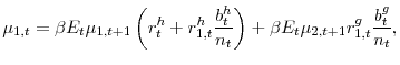 \displaystyle \mu _{1,t}=\beta E_{t}\mu _{1,t+1}\left( r_{t}^{h}+r_{1,t}^{h}\frac{b_{t}^{h}% }{n_{t}}\right) +\beta E_{t}\mu _{2,t+1}r_{1,t}^{g}\frac{b_{t}^{g}}{n_{t}}% \text{,}