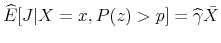  \widehat{E}[J\vert X=x,P(z)>p]=\widehat{\gamma}\bar{X}