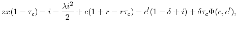 \displaystyle z x (1-\tau_c) - i - \frac{\lambda i^2}{2} + c(1+r-r\tau_c) -c^{\prime}(1-\delta+i) + \delta \tau_c \Phi(c,c'), \notag