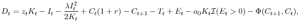 \displaystyle D_t=z_tK_t-I_t-\frac{\lambda I_t^{2}}{2K_t}+C_t(1+r)-C_{t+1}-T_t+E_t-a_0 K_t\mathcal{I}(E_t>0) - \Phi(C_{t+1},C_t),