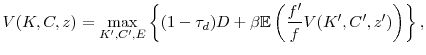 \displaystyle V(K,C,z) = \max_{K',C',E}\left\{ (1-\tau_d)D + \beta \mathbb{E} \left( \frac{f^{\prime}}{f} V(K',C',z') \right) \right\},