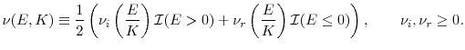 \displaystyle \nu(E,K) \equiv \frac{1}{2} \left( \nu_i \left( \frac{E}{K} \right) \mathcal{I}(E > 0) + \nu_r \left( \frac{E}{K} \right) \mathcal{I}(E \le 0) \right), \qquad \nu_i, \nu_r \ge 0.