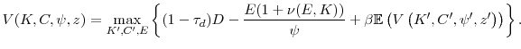 \displaystyle V(K,C,\psi,z)=\max_{K^{\prime},C^{\prime},E}\left\{ (1-\tau_d)D-\frac{E(1+\nu(E,K))}{\psi}+\beta \mathbb{E} \left( V\left( K^{\prime},C^{\prime},\psi^{\prime},z^{\prime}\right) \right) \right\} .% 