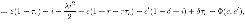 \displaystyle =z(1-\tau_{c})-i-\frac{\lambda i^{2}}{2}% +c(1+r-r\tau_{c})-c^{\prime}(1-\delta+i)+\delta\tau_{c} - \Phi(c,c'),