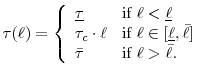\displaystyle \tau(\ell) = \left\{ \begin{array}{ll} \underline{\tau}& \textrm{if $\ell<\underline{\ell}$} \ \tau_c \cdot \ell& \textrm{if $\ell \in [\underline{\ell},\bar{\ell}]$}\ \bar{\tau} & \textrm{if $\ell>\bar{\ell}$}. \end{array} \right. 