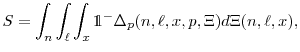 \displaystyle S= \int_n \int_{\ell} \int_x \mathds{1^-}\Delta_p(n,\ell,x,p,\Xi) d\Xi(n,\ell,x),
