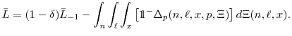 \displaystyle \bar{L}=(1-\delta)\bar{L}_{-1} - \int_{n} \int_{\ell} \int_x \left[ \mathds{1^-} \Delta_p(n,\ell,x,p,\Xi) \right] d \Xi(n,\ell,x).