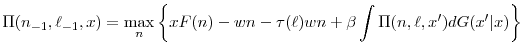 \displaystyle \Pi(n_{-1},\ell_{-1},x)=\max_{n} \left\{ xF(n) - wn - \tau(\ell)wn + \beta \int \Pi(n,\ell,x')dG(x'\vert x)\right\}