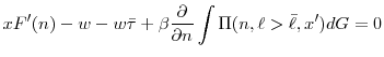 \displaystyle xF'(n) - w - w \bar{\tau} + \beta \frac{\partial}{\partial n} \int \Pi(n,\ell>\bar{\ell},x')dG=0