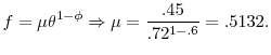\displaystyle f=\mu \theta^{1-\phi} \Rightarrow \mu = \frac{.45}{.72^{1-.6}} = .5132.