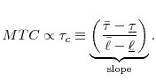 \displaystyle MTC \propto \tau_c \equiv \underbrace{\left(\frac{\bar{\tau}-\underline{\tau}}{\bar{\ell}-\underline{\ell}} \right)}_{\text{slope}}.