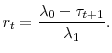 \displaystyle r_t = \frac{\lambda_0 - \tau_{t+1}}{\lambda_1}.