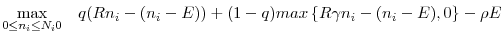 \displaystyle \underset{0\leq n_{i}\leq N_{i} 0}{\max }\quad q(Rn_{i}-(n_{i}-E))+(1-q){max}\left\lbrace R \gamma n_{i}-(n_{i}-E),0\right\rbrace -\rho E