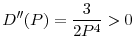 \displaystyle D^{\prime \prime }(P)=\frac{3}{% 2P^{4}}>0