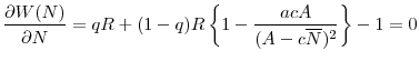 \displaystyle \frac{\partial W(N)}{\partial N}=qR+(1-q)R\left\{ 1-\frac{acA}{(A-c\overline{% N})^{2}}\right\} -1=0