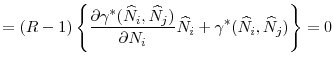 \displaystyle =(R-1)\left\lbrace \frac{\partial \gamma ^{\ast }(\widehat{N}_{i},\widehat{N}_{j})}{\partial N_{i}}\widehat{N} _{i}+\gamma^{\ast }(\widehat{N}_{i},\widehat{N}_{j})\right\rbrace =0