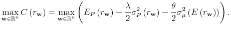 \displaystyle \max_{\mathbf{w}\in \mathbb{R}^{n}}C\left( r_{\mathbf{w}}\right) =\max_{% \mathbf{w}\in \mathbb{R}^{n}}\left( E_{P}\left( r_{\mathbf{w}}\right) -\frac{% \lambda }{2}\sigma _{P}^{2}\left( r_{\mathbf{w}}\right) -\frac{\theta }{2}% \sigma _{\mu }^{2}\left( E\left( r_{\mathbf{w}}\right) \right) \right) .