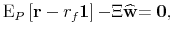 \displaystyle \mathrm{E}_{P}\left[ \mathbf{r}-r_{f}\mathbf{1}\right] \mathbf{-}\Xi \widehat{\mathbf{w}}\mathbf{=0,}