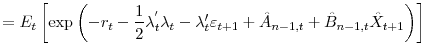 \displaystyle =E_{t}\left[ \exp\left( -r_{t}-\frac{1}{2}\lambda_{t}^{^{\prime}} \lambda_{t}-\lambda_{t}^{\prime}\varepsilon_{t+1}+\hat{A}_{n-1,t} +\hat{B}_{n-1,t}\hat{X}_{t+1}\right) \right]