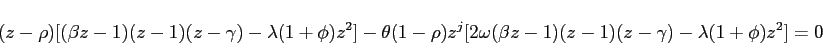\begin{displaymath} (z-\rho )[(\beta z-1)(z-1)(z-\gamma )-\lambda (1+\phi )z^{2}... ...[2\omega (\beta z-1)(z-1)(z-\gamma )-\lambda (1+\phi )z^{2}]=0 \end{displaymath}