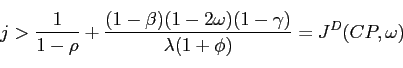 \begin{displaymath} j>\frac{1}{1-\rho }+\frac{(1-\beta )(1-2\omega )(1-\gamma )}{\lambda (1+\phi )}=J^{D}(CP,\omega ) \end{displaymath}