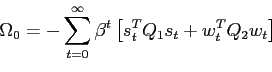 \begin{equation*} \Omega_0=-\sum_{t=0}^{\infty} \beta^t \left[ s_t^TQ_1s_t+w_t^TQ_2w_t \right] \end{equation*}