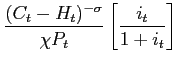 $\displaystyle \frac{(C_t-H_t)^{-\sigma}}{\chi P_t}\left[ \frac{i_t}{1+i_t} \right]$