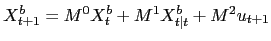 $\displaystyle X^{b}_{t+1}=M^{0} X^{b}_{t}+M^{1} X^{b}_{t\vert t}+M^{2} u_{t+1} $