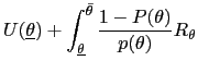 $\displaystyle U(\underline{\theta})+\int_{\underline{\theta}}^{\bar{\theta}}\frac {1-P(\theta)}{p(\theta)}R_{\theta}$