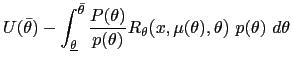 $\displaystyle U(\bar{\theta})-\int_{\underline{\theta}}^{\bar{\theta}}\frac{P(\... ...theta}\mbox{{\large (}}x,\mu(\theta),\theta\mbox{{\large )} }p(\theta)~d\theta $