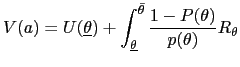 $\displaystyle V(a)=U(\underline{\theta})+\int_{\underline{\theta}}^{\bar{\theta}} \frac{1-P(\theta)}{p(\theta)}R_{\theta}$