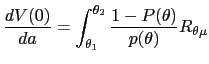$\displaystyle \frac{dV(0)}{da}=\int_{\theta_{1}}^{\theta_{2}}\frac{1-P(\theta)}{p(\theta )}R_{\theta\mu}$