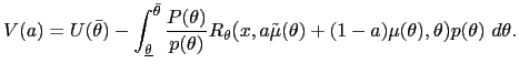 $\displaystyle V(a)=U(\bar{\theta})-\int_{\underline{\theta}}^{\bar{\theta}}\fra... ...tilde{\mu}(\theta)+(1-a)\mu (\theta),\theta\mbox{{\large )}}p(\theta)~d\theta. $