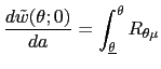 $\displaystyle \frac{d\tilde{w}(\theta;0)}{da}=\int_{\underline{\theta}}^{\theta}R_{\theta \mu}$
