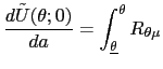 $\displaystyle \frac{d\tilde{U}(\theta;0)}{da}=\int_{\underline{\theta}}^{\theta}R_{\theta \mu}$