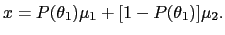 $ x=P(\theta_{1})\mu_{1}+[1-P(\theta_{1})]\mu_{2}. $
