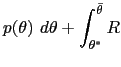 $\displaystyle p(\theta)~d\theta+\int_{\theta^{\ast}} ^{\bar{\theta}}R$