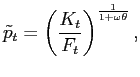 $\displaystyle \tilde{p}_{t}=\left( \frac{K_{t}}{F_{t}}\right) ^{\frac{1}{1+\omega\theta}}, $