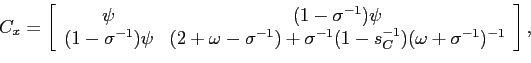 \begin{displaymath} C_{x}=\left[ \begin{array}[c]{cc} \psi & (1-\sigma^{-1})\psi... ...}(1-s_{C}^{-1} )(\omega+\sigma^{-1})^{-1} \end{array}\right] , \end{displaymath}