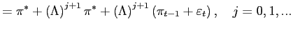 $\displaystyle =\pi^{\ast}+\left( \Lambda\right) ^{j+1}\pi^{\ast }+\left( \Lambda\right) ^{j+1}\left( \pi_{t-1}+\varepsilon_{t}\right) ,\quad j=0,1,...$