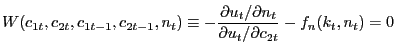$\displaystyle W(c_{1t},c_{2t},c_{1t-1},c_{2t-1},n_{t})\equiv-\frac{\partial u_{t}/\partial n_{t}}{\partial u_{t}/\partial c_{2t}}-f_{n}(k_{t},n_{t})=0$