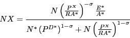 \begin{displaymath} \begin{array}
[c]{l}
(6)\,\,N\,X\,\,=\,\,\,\,\frac{N\,\left(  {\raise0.7ex\hbox{${P^X}$}
\!\mathord{\left/ {\vphantom {{P^X} {R\,A\ast }}}\right.\kern-\nulldelimiterspace}\!\lower0.7ex\hbox{${R\,A\ast }$}}
\right) ^{-\sigma\ast}\,\raise0.7ex\hbox{${E\ast }$}
\!\mathord{\left/ {\vphantom {{E\ast } {A\ast }}}\right.\kern-\nulldelimiterspace}\!\lower0.7ex\hbox{${A\ast }$}}
{N\ast\,\left(  {P^{D\ast}} \right) ^{1-\sigma\ast}\,+\,N\,\left(
{\raise0.7ex\hbox{${P^X}$}
\!\mathord{\left/ {\vphantom {{P^X} {R\,A\ast }}}\right.\kern-\nulldelimiterspace}\!\lower0.7ex\hbox{${R\,A\ast }$}}
\right) ^{1-\sigma\ast}}\\
\end{array}\end{displaymath}