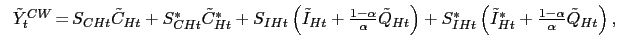 $\displaystyle {\small \begin{tabular}[c]{l} $\tilde{Y}_{t}^{CW}$\thinspace=$\,S_{CHt}\tilde{C}_{Ht}+S_{CHt}^{\ast} \tilde{C}_{Ht}^{\ast}+S_{IHt}\left( \tilde{I}_{Ht}+\frac{1-\alpha}{\alpha} \tilde{Q}_{Ht}\right) +S_{IHt}^{\ast}\left( \tilde{I}_{Ht}^{\ast}+\frac{ 1-\alpha}{\alpha}\tilde{Q}_{Ht}\right) ,$ \end{tabular} }$