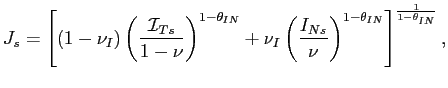 $\displaystyle J_{s}=\left[ \left( 1-\nu_{I}\right) \left( \frac{\mathcal{I}_{Ts}}{1-\nu} \right) ^{1-\theta_{IN}}+\nu_{I}\left( \frac{I_{Ns}}{\nu}\right) ^{1-\theta_{IN}}\right] ^{\frac{1}{1-\theta_{IN}}} ,$