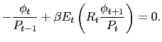 $\displaystyle -\frac{\phi_{t}}{P_{t-1}} + \beta E_{t} \left( R_{t} \frac{\phi_{t+1}}{P_{t}} \right) = 0.$