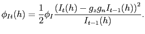 $\displaystyle \phi_{It}(h) = \frac{1}{2}\phi _{I}\frac{\left( I_{t}(h)-g_z g_n I_{t-1}(h)\right) ^{2}}{ I_{t-1}(h)}.$
